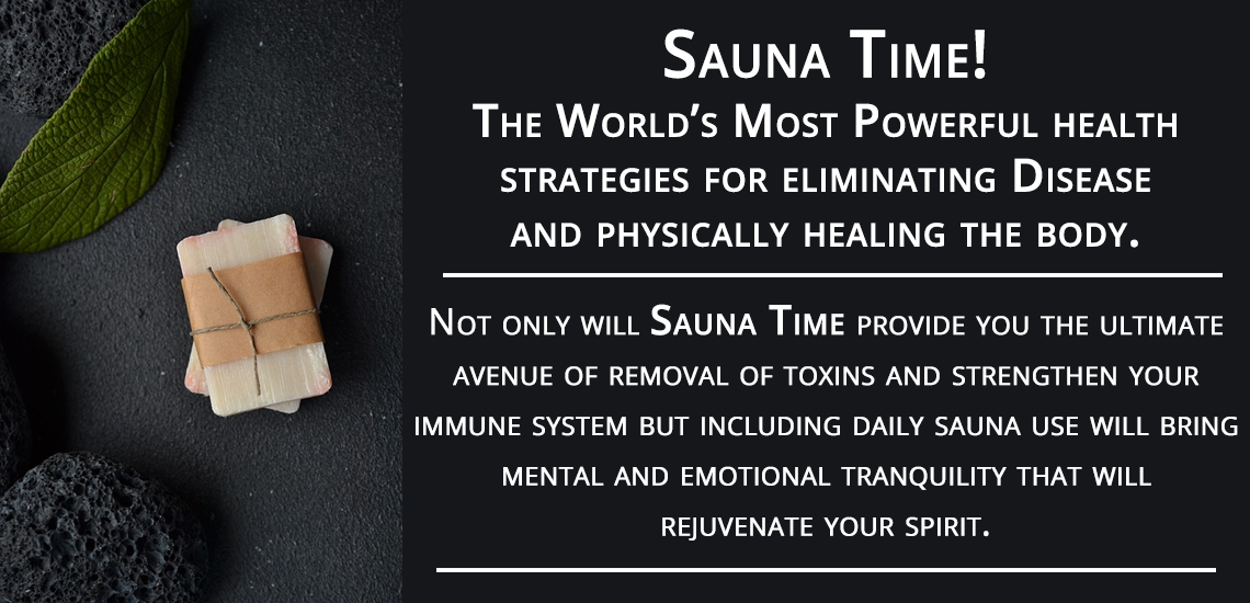 Sauna Time! The world's most powerful health strategies of eliminating disease and physically healing the body. 